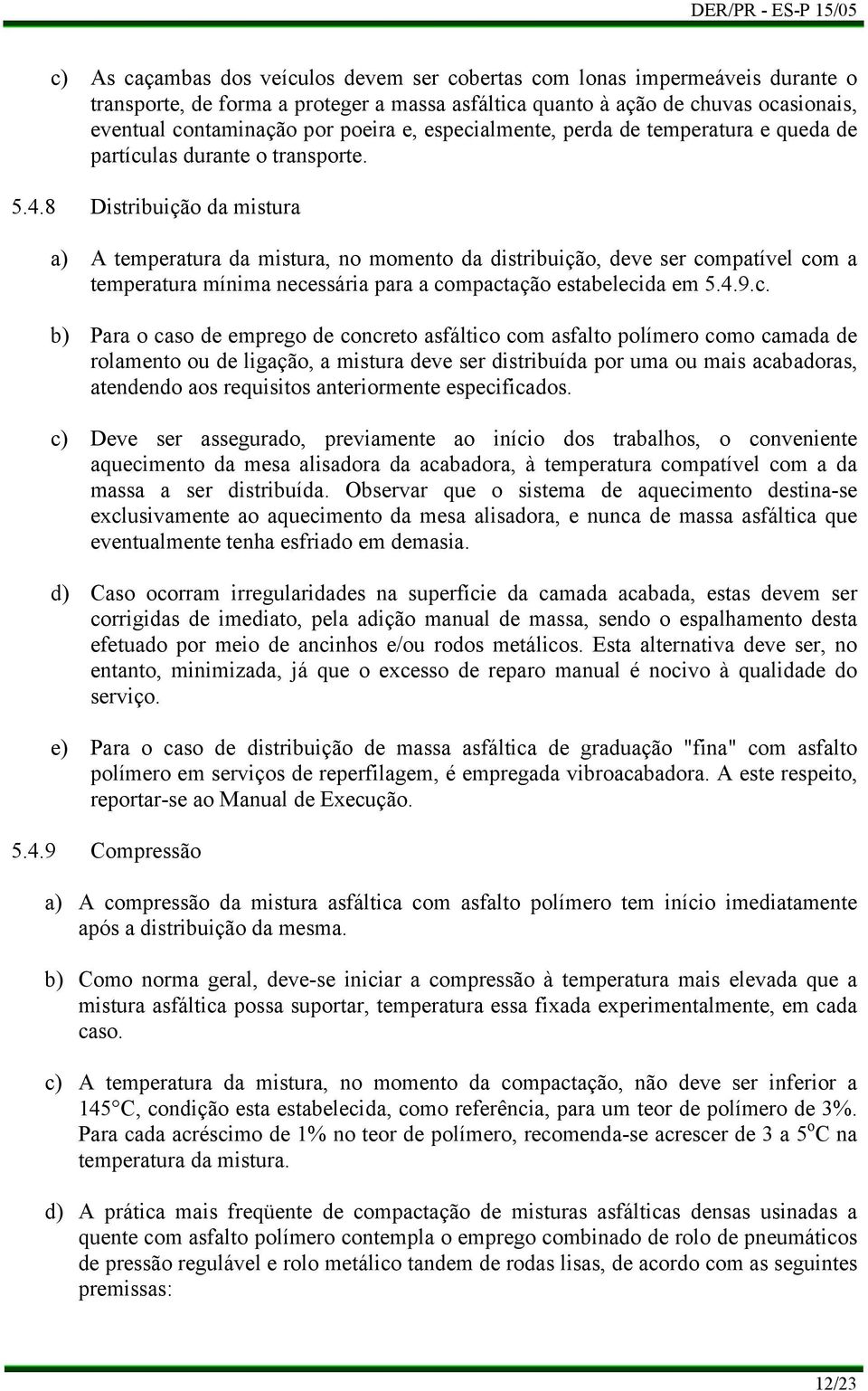 8 Distribuição da mistura a) A temperatura da mistura, no momento da distribuição, deve ser co