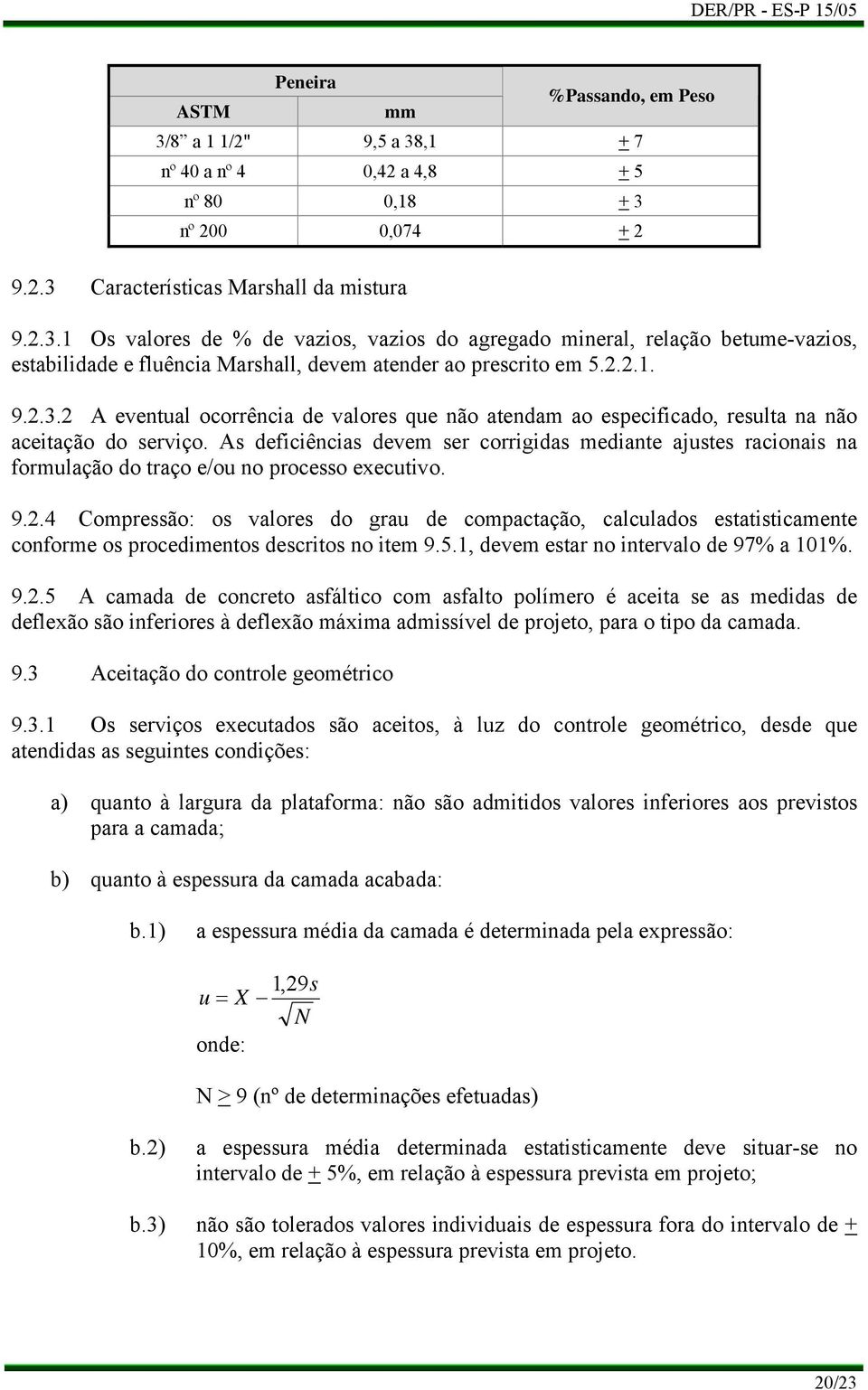 As deficiências devem ser corrigidas mediante ajustes racionais na formulação do traço e/ou no processo executivo. 9.2.