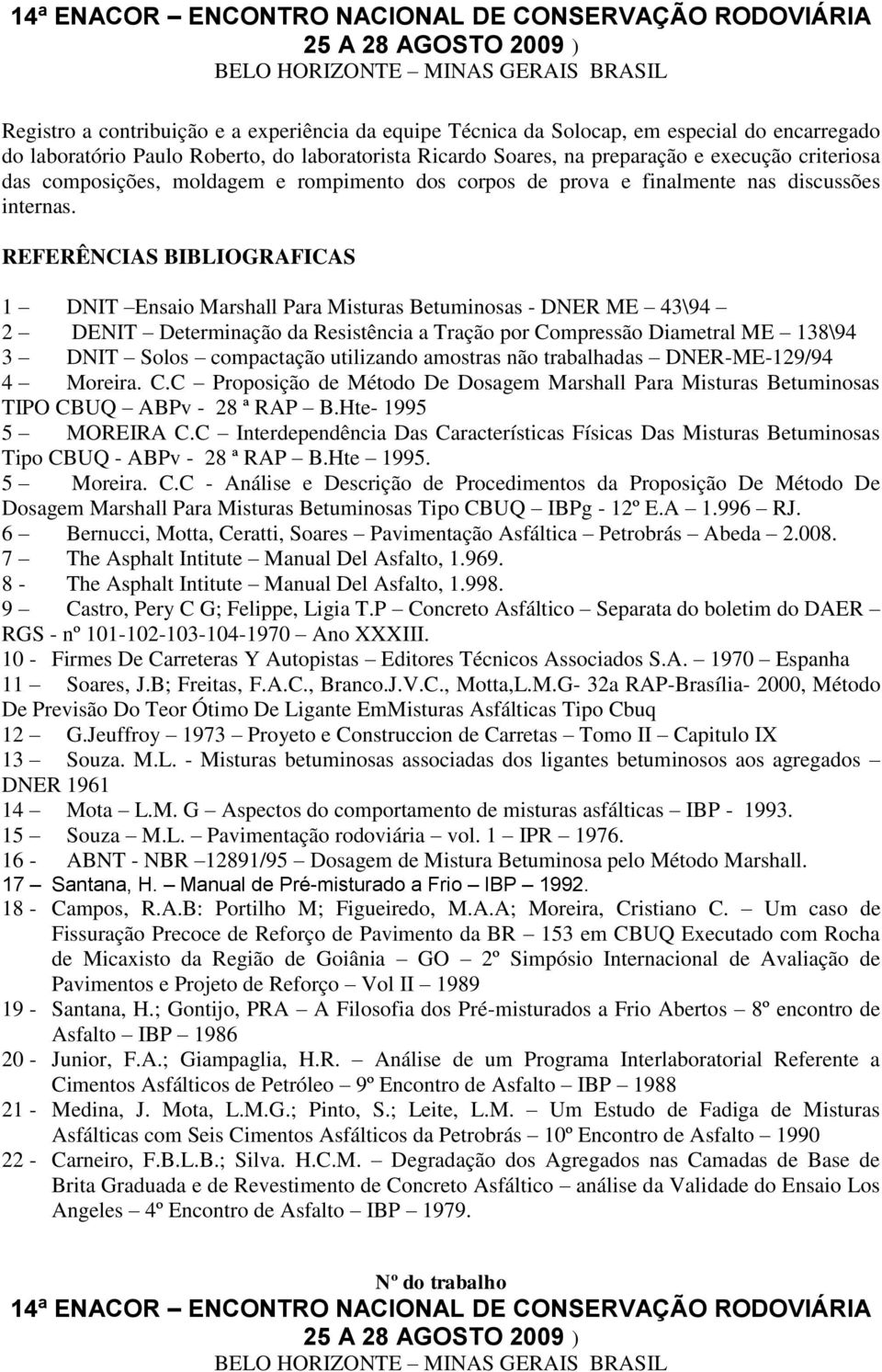 REFERÊNCIAS BIBLIOGRAFICAS 1 DNIT Ensaio Marshall Para Misturas Betuminosas - DNER ME 43\94 2 DENIT Determinação da Resistência a Tração por Compressão Diametral ME 138\94 3 DNIT Solos compactação