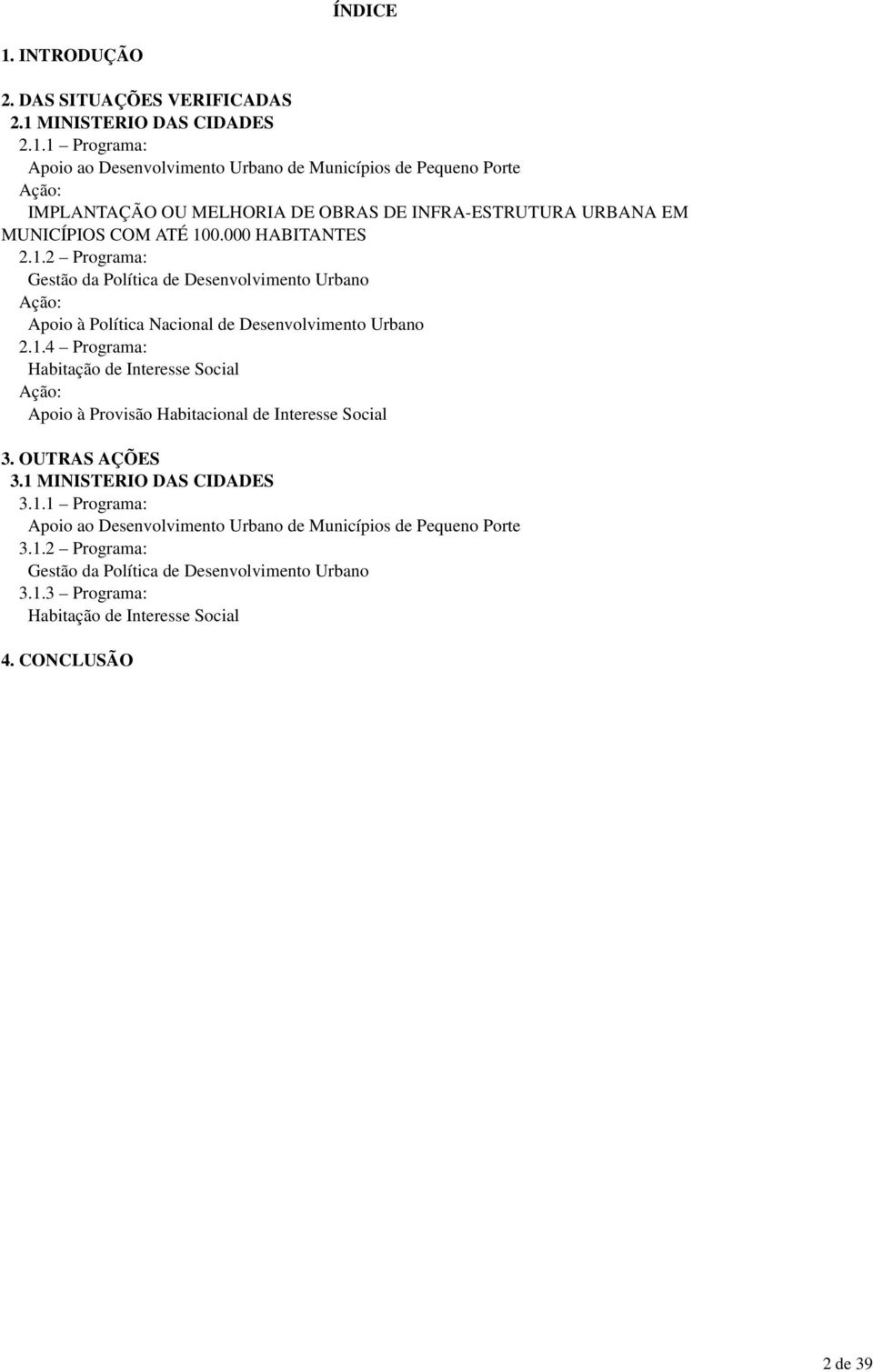 OUTRAS AÇÕES 3.1 MINISTERIO DAS CIDADES 3.1.1 Programa: Apoio ao Desenvolvimento Urbano de Municípios de Pequeno Porte 3.1.2 Programa: Gestão da Política de Desenvolvimento Urbano 3.