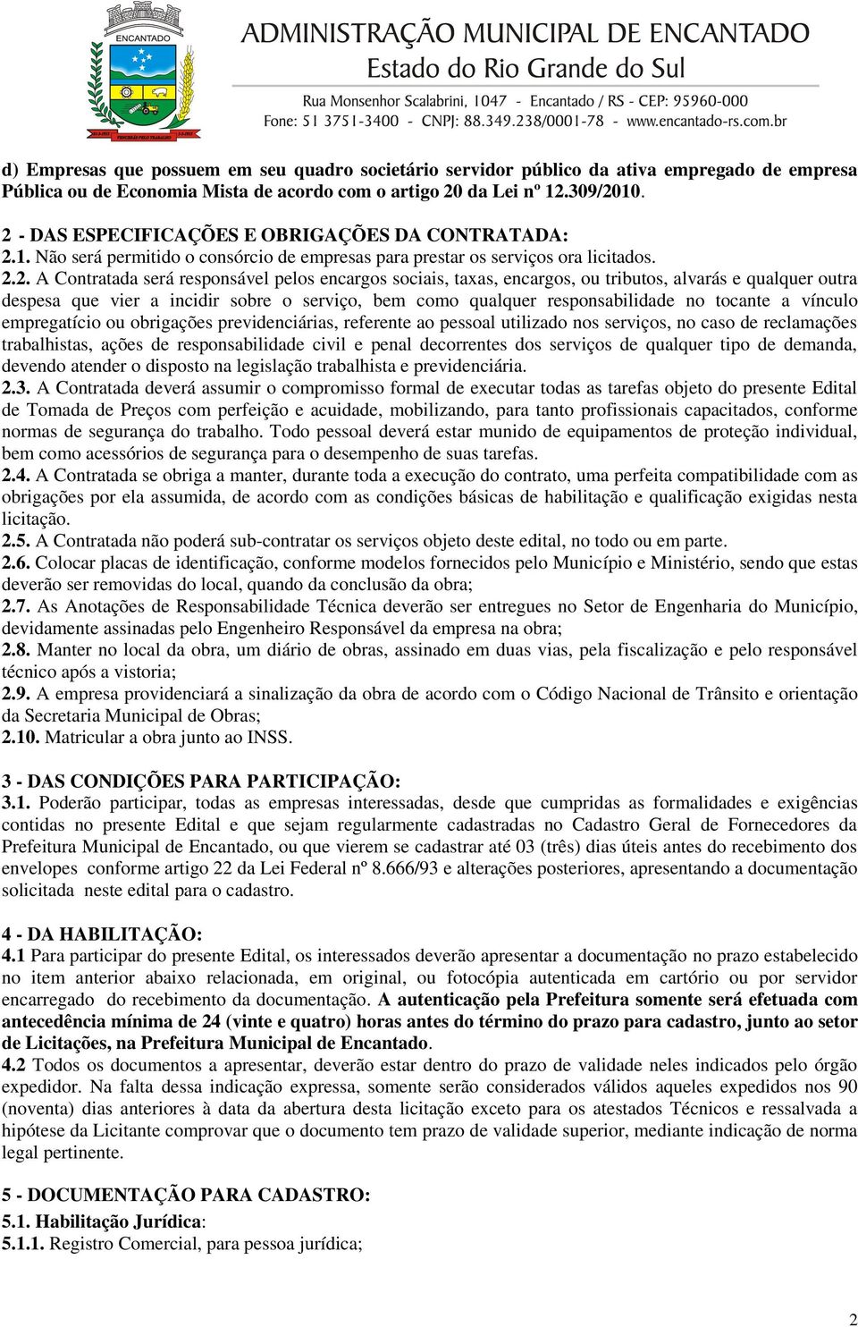 taxas, encargos, ou tributos, alvarás e qualquer outra despesa que vier a incidir sobre o serviço, bem como qualquer responsabilidade no tocante a vínculo empregatício ou obrigações previdenciárias,