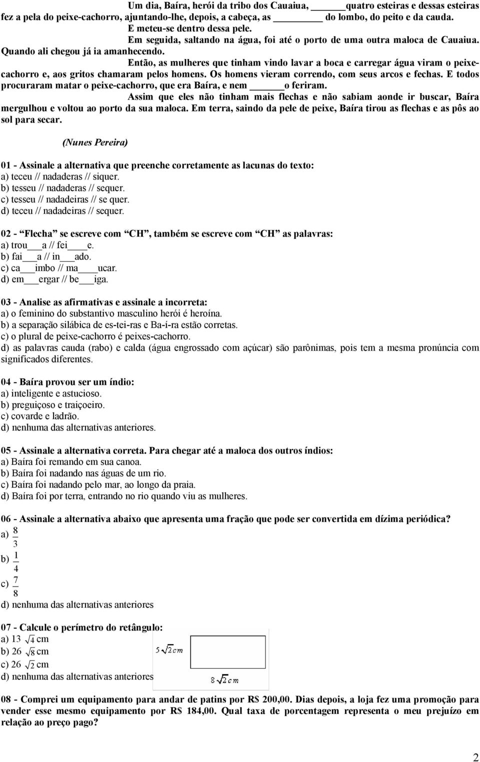 Então, as mulheres que tinham vindo lavar a boca e carregar água viram o peixecachorro e, aos gritos chamaram pelos homens. Os homens vieram correndo, com seus arcos e fechas.