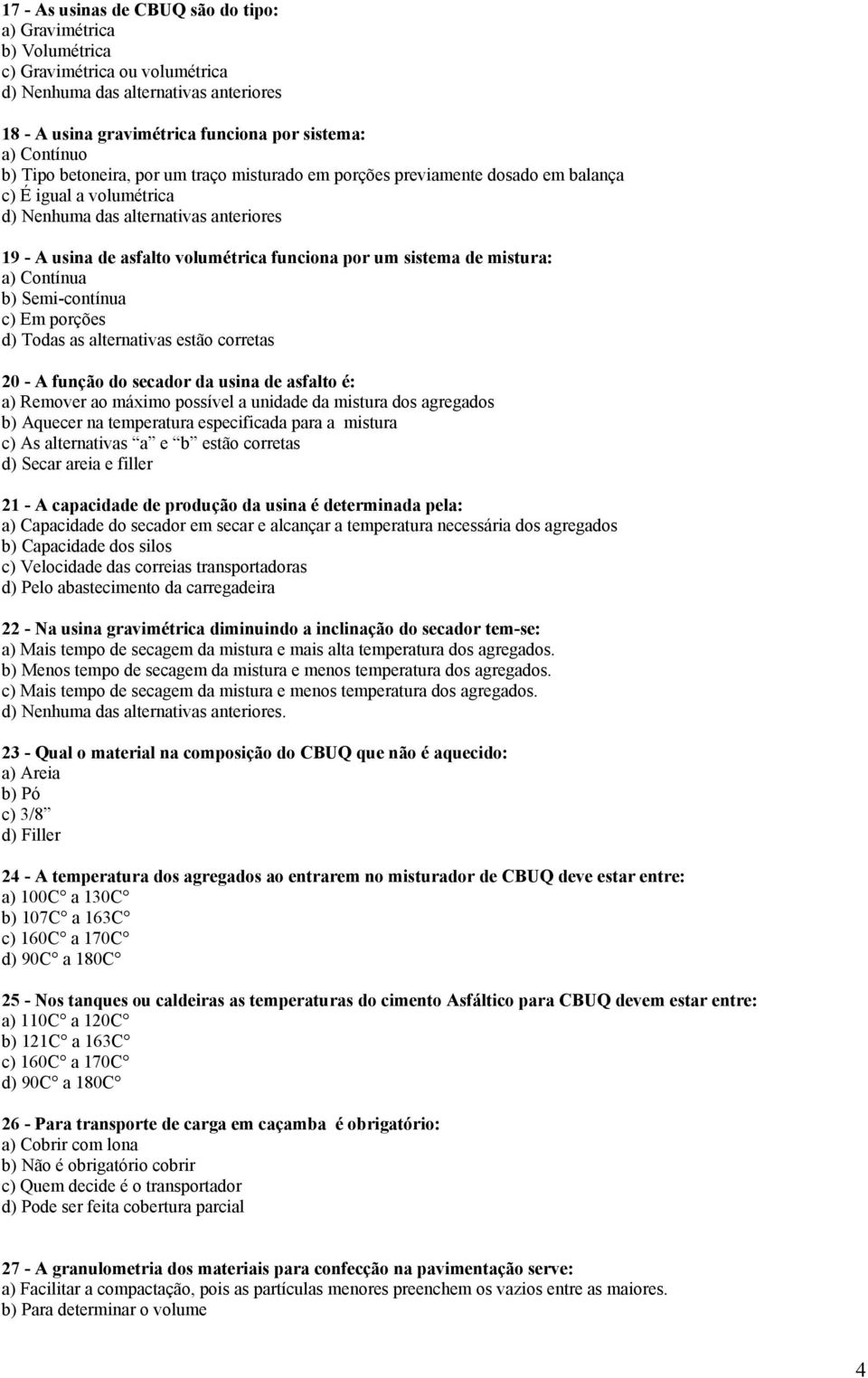 alternativas estão corretas 20 - A função do secador da usina de asfalto é: a) Remover ao máximo possível a unidade da mistura dos agregados b) Aquecer na temperatura especificada para a mistura c)