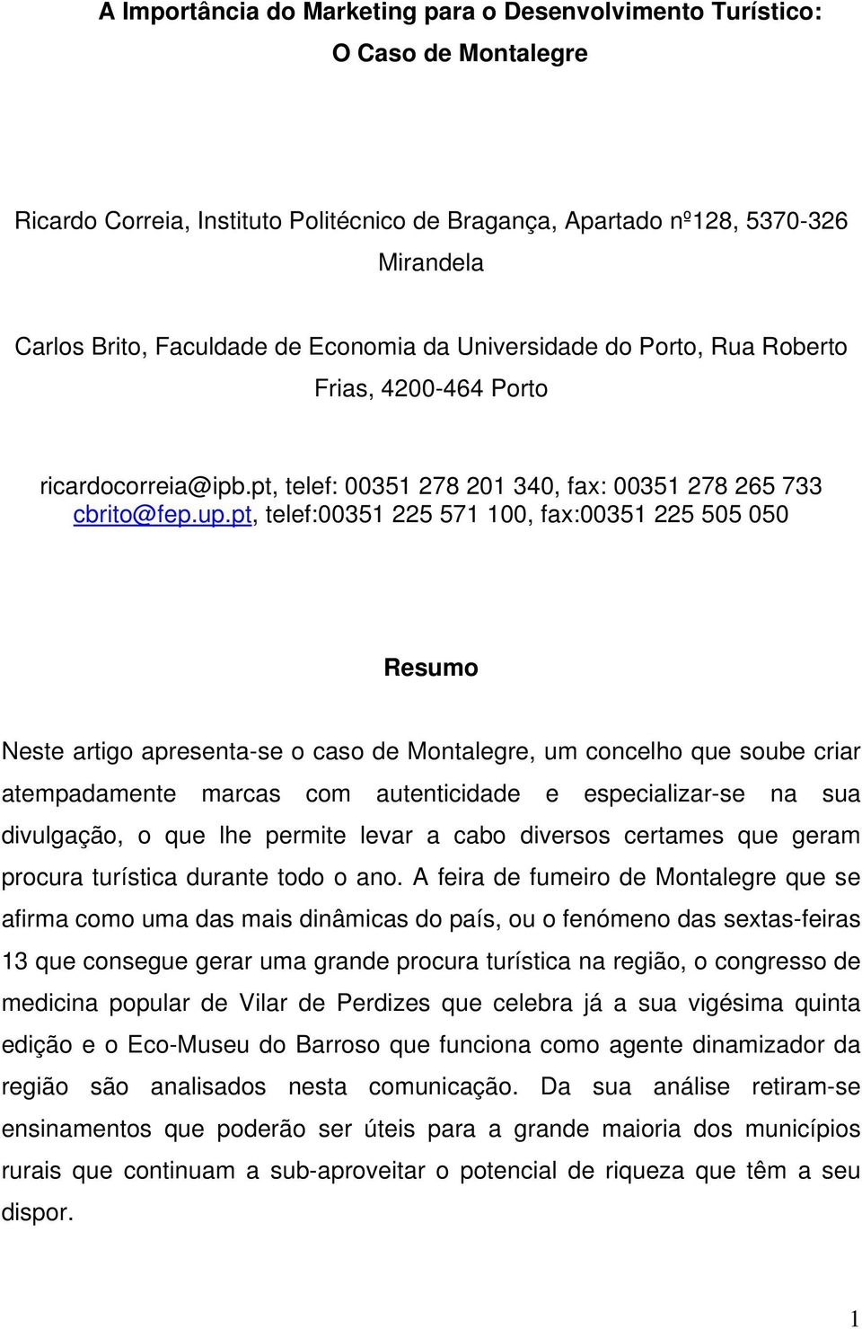 pt, telef:00351 225 571 100, fax:00351 225 505 050 Resumo Neste artigo apresenta-se o caso de Montalegre, um concelho que soube criar atempadamente marcas com autenticidade e especializar-se na sua