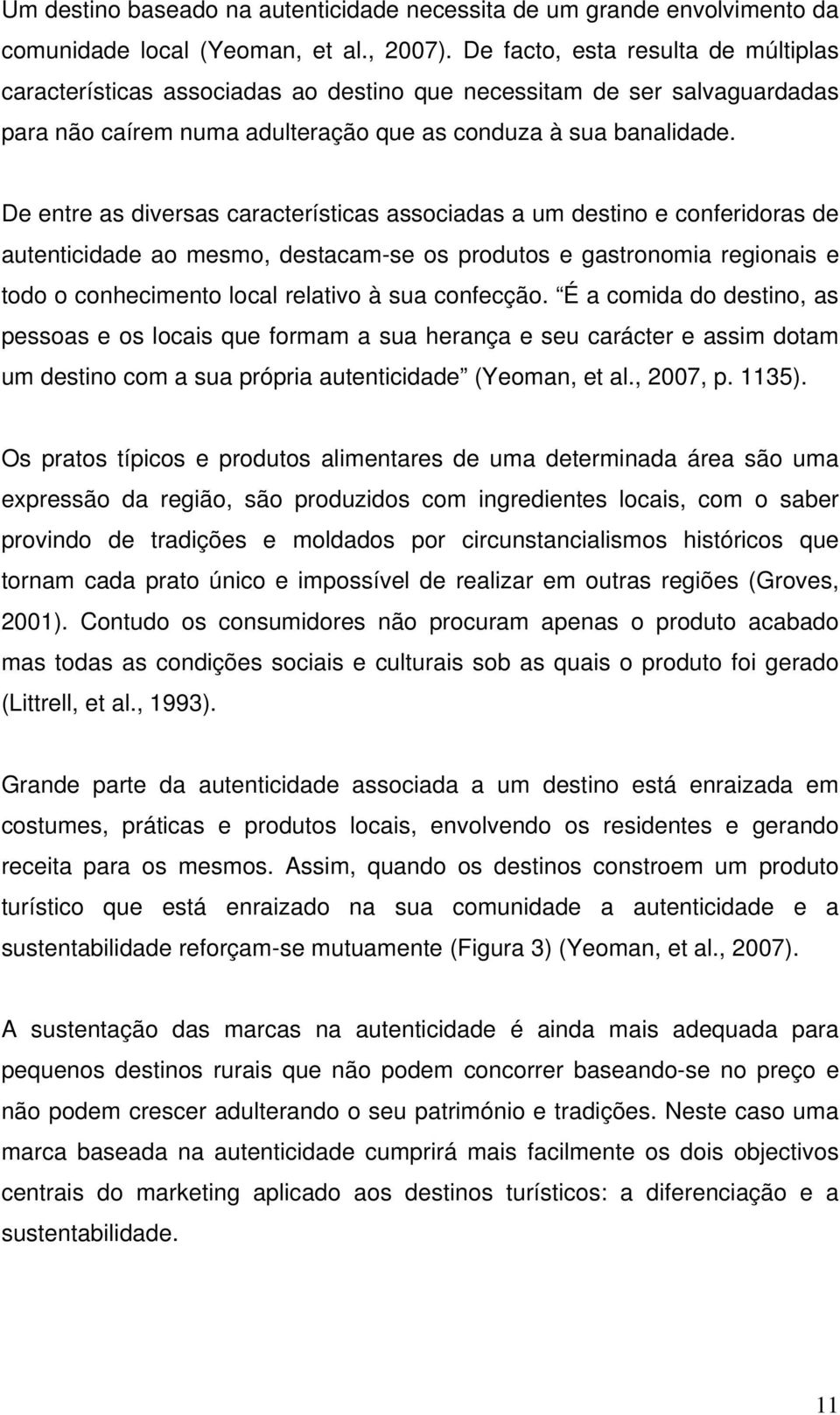 De entre as diversas características associadas a um destino e conferidoras de autenticidade ao mesmo, destacam-se os produtos e gastronomia regionais e todo o conhecimento local relativo à sua