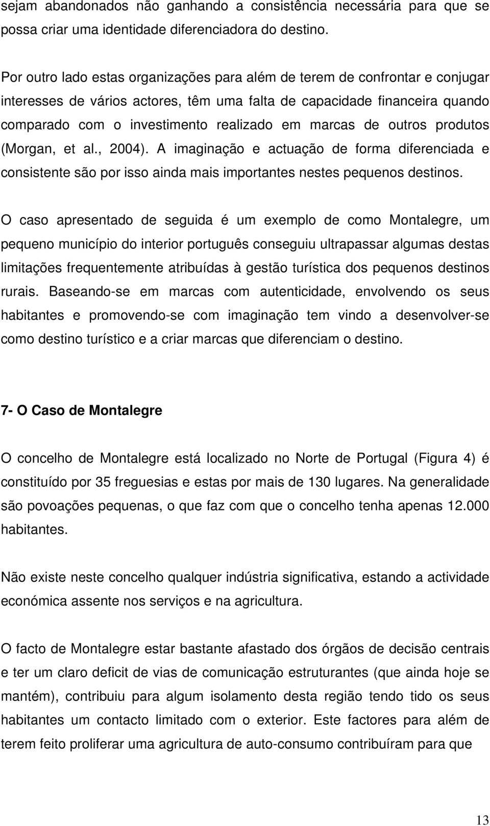 marcas de outros produtos (Morgan, et al., 2004). A imaginação e actuação de forma diferenciada e consistente são por isso ainda mais importantes nestes pequenos destinos.