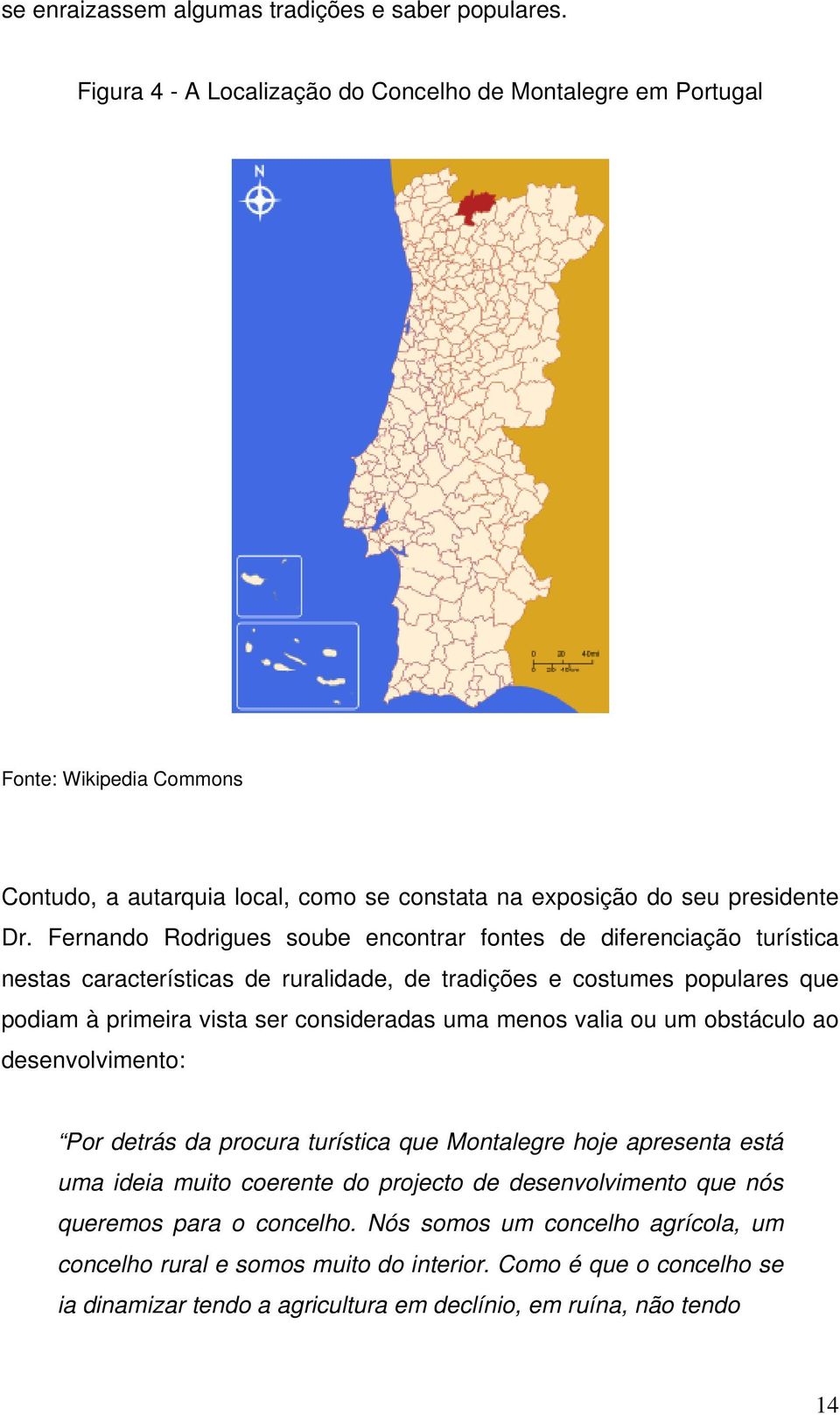 Fernando Rodrigues soube encontrar fontes de diferenciação turística nestas características de ruralidade, de tradições e costumes populares que podiam à primeira vista ser consideradas uma menos