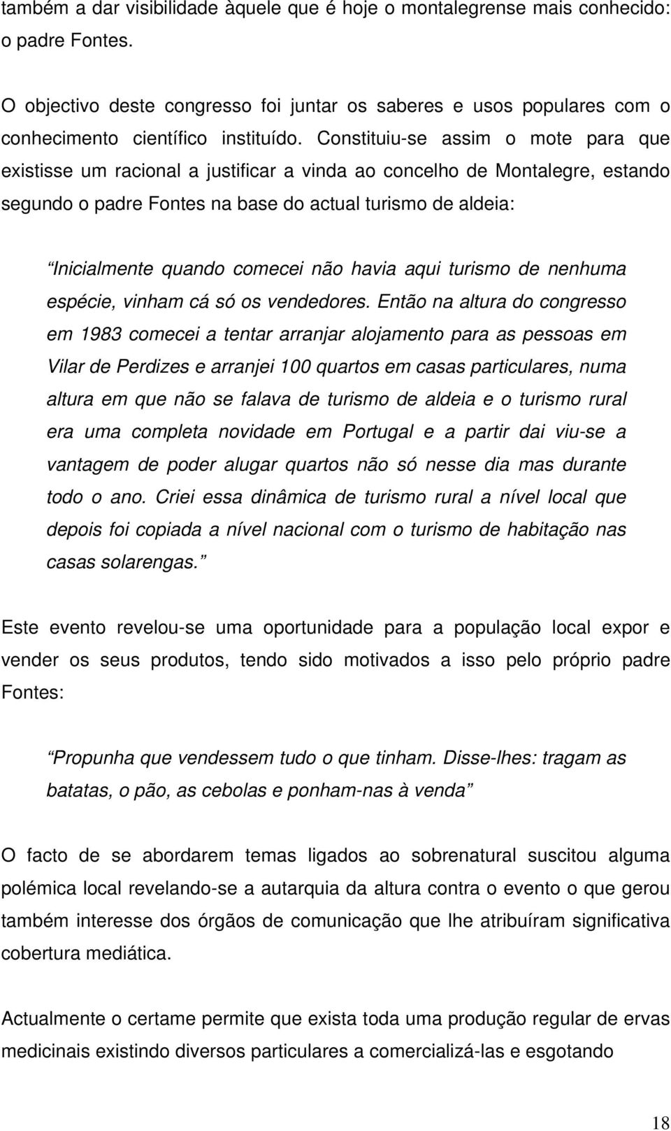 comecei não havia aqui turismo de nenhuma espécie, vinham cá só os vendedores.