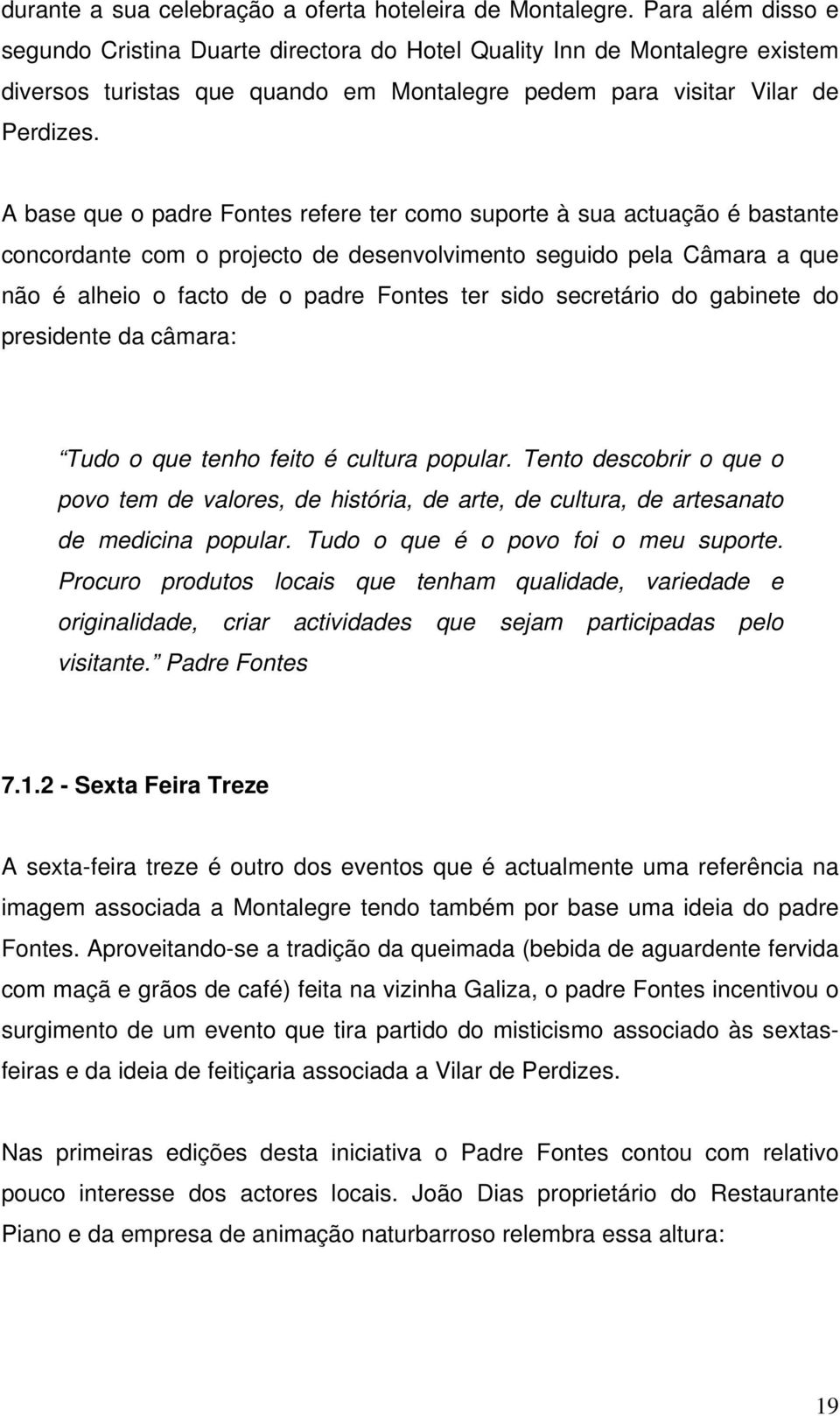 A base que o padre Fontes refere ter como suporte à sua actuação é bastante concordante com o projecto de desenvolvimento seguido pela Câmara a que não é alheio o facto de o padre Fontes ter sido