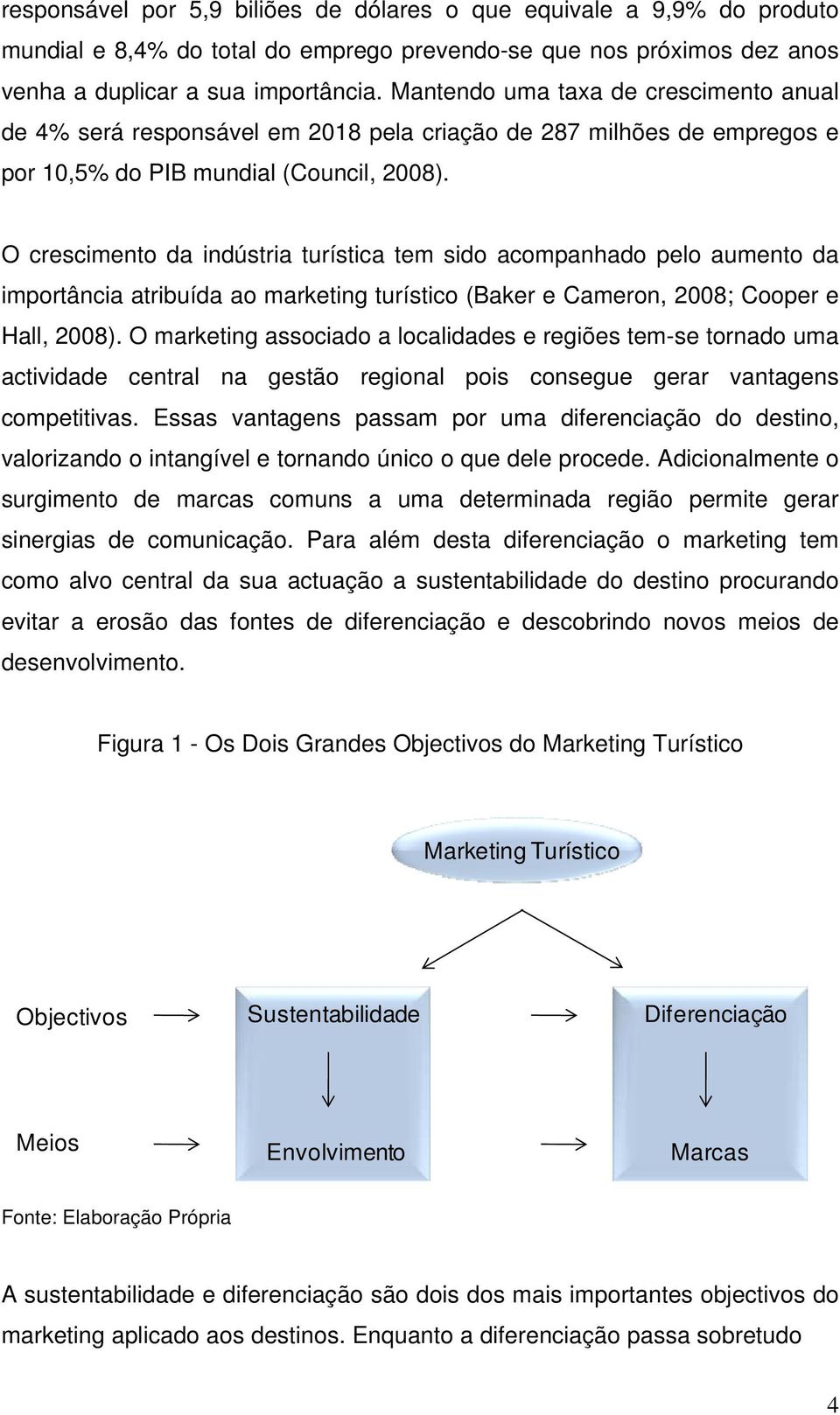 O crescimento da indústria turística tem sido acompanhado pelo aumento da importância atribuída ao marketing turístico (Baker e Cameron, 2008; Cooper e Hall, 2008).