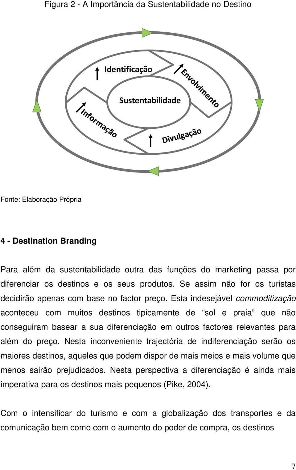 Esta indesejável commoditização aconteceu com muitos destinos tipicamente de sol e praia que não conseguiram basear a sua diferenciação em outros factores relevantes para além do preço.