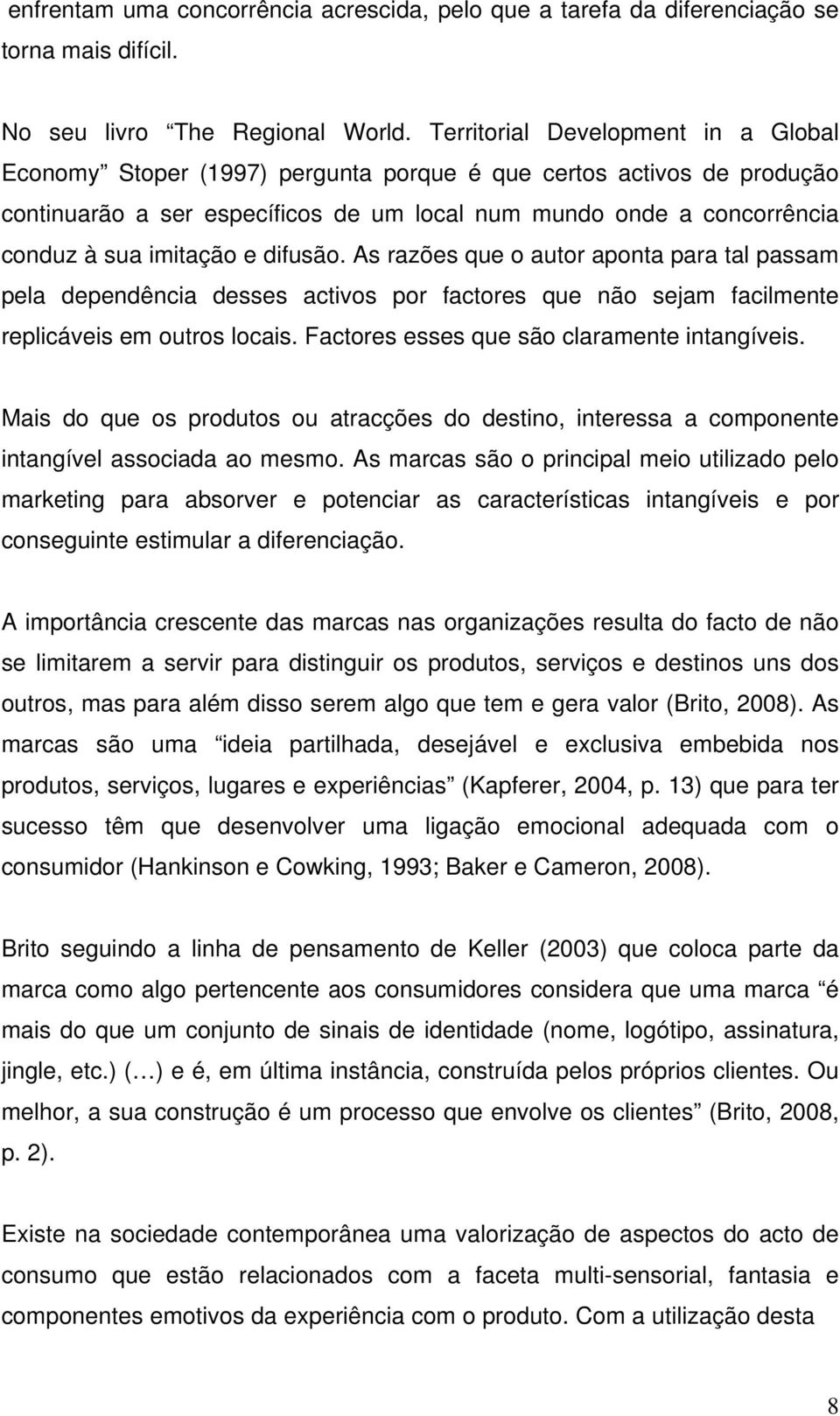 imitação e difusão. As razões que o autor aponta para tal passam pela dependência desses activos por factores que não sejam facilmente replicáveis em outros locais.