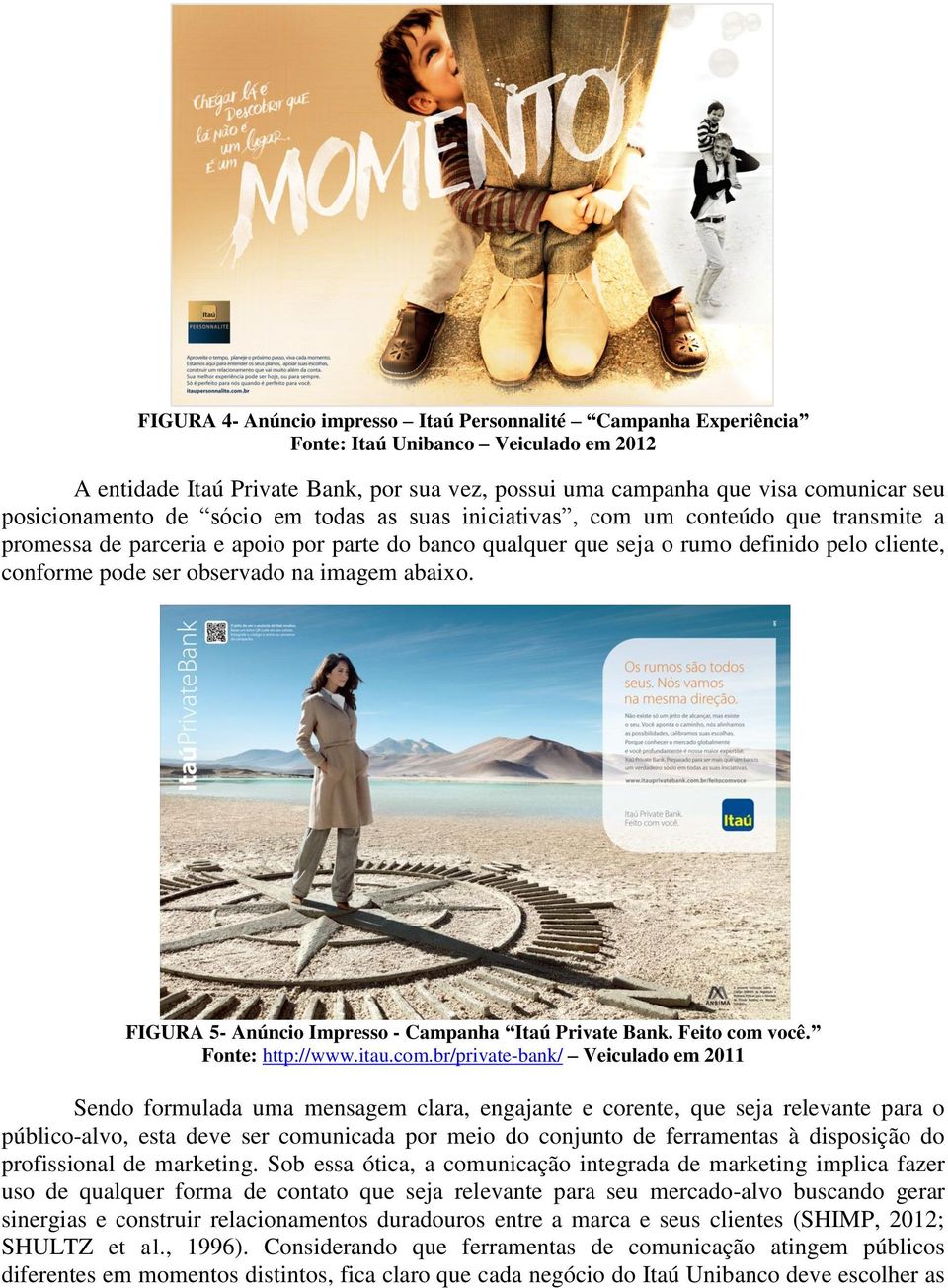 observado na imagem abaixo. FIGURA 5- Anúncio Impresso - Campanha Itaú Private Bank. Feito com 