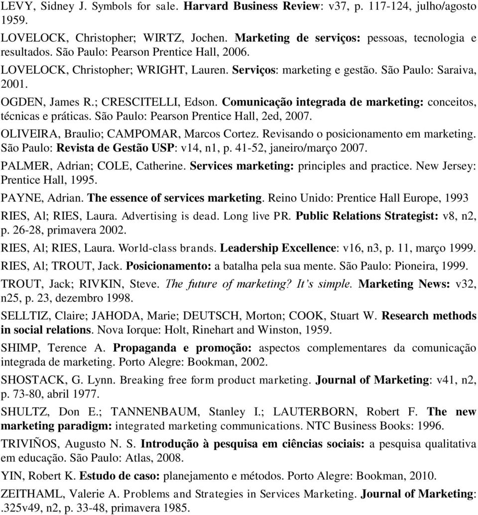 Comunicação integrada de marketing: conceitos, técnicas e práticas. São Paulo: Pearson Prentice Hall, 2ed, 2007. OLIVEIRA, Braulio; CAMPOMAR, Marcos Cortez. Revisando o posicionamento em marketing.