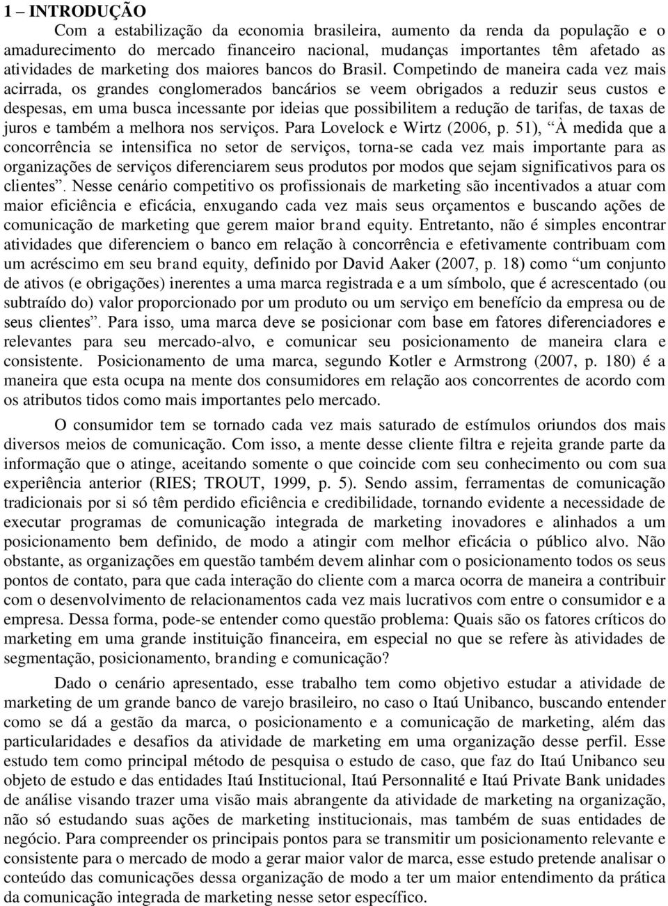 Competindo de maneira cada vez mais acirrada, os grandes conglomerados bancários se veem obrigados a reduzir seus custos e despesas, em uma busca incessante por ideias que possibilitem a redução de