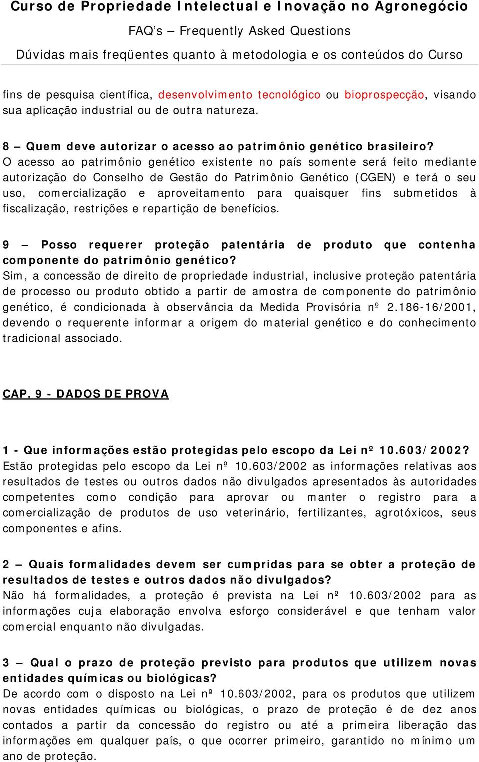 quaisquer fins submetidos à fiscalização, restrições e repartição de benefícios. 9 Posso requerer proteção patentária de produto que contenha componente do patrimônio genético?