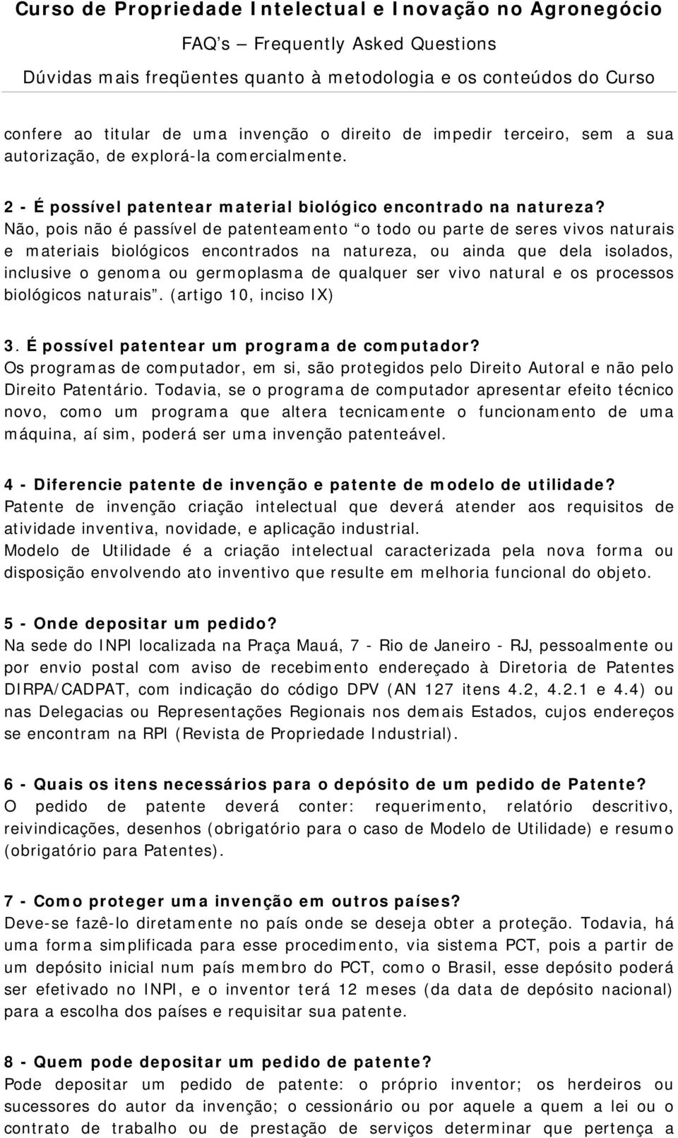 qualquer ser vivo natural e os processos biológicos naturais. (artigo 10, inciso IX) 3. É possível patentear um programa de computador?