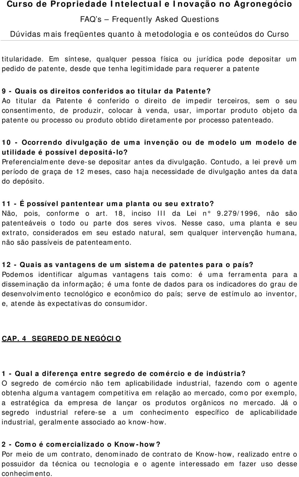 Ao titular da Patente é conferido o direito de impedir terceiros, sem o seu consentimento, de produzir, colocar à venda, usar, importar produto objeto da patente ou processo ou produto obtido