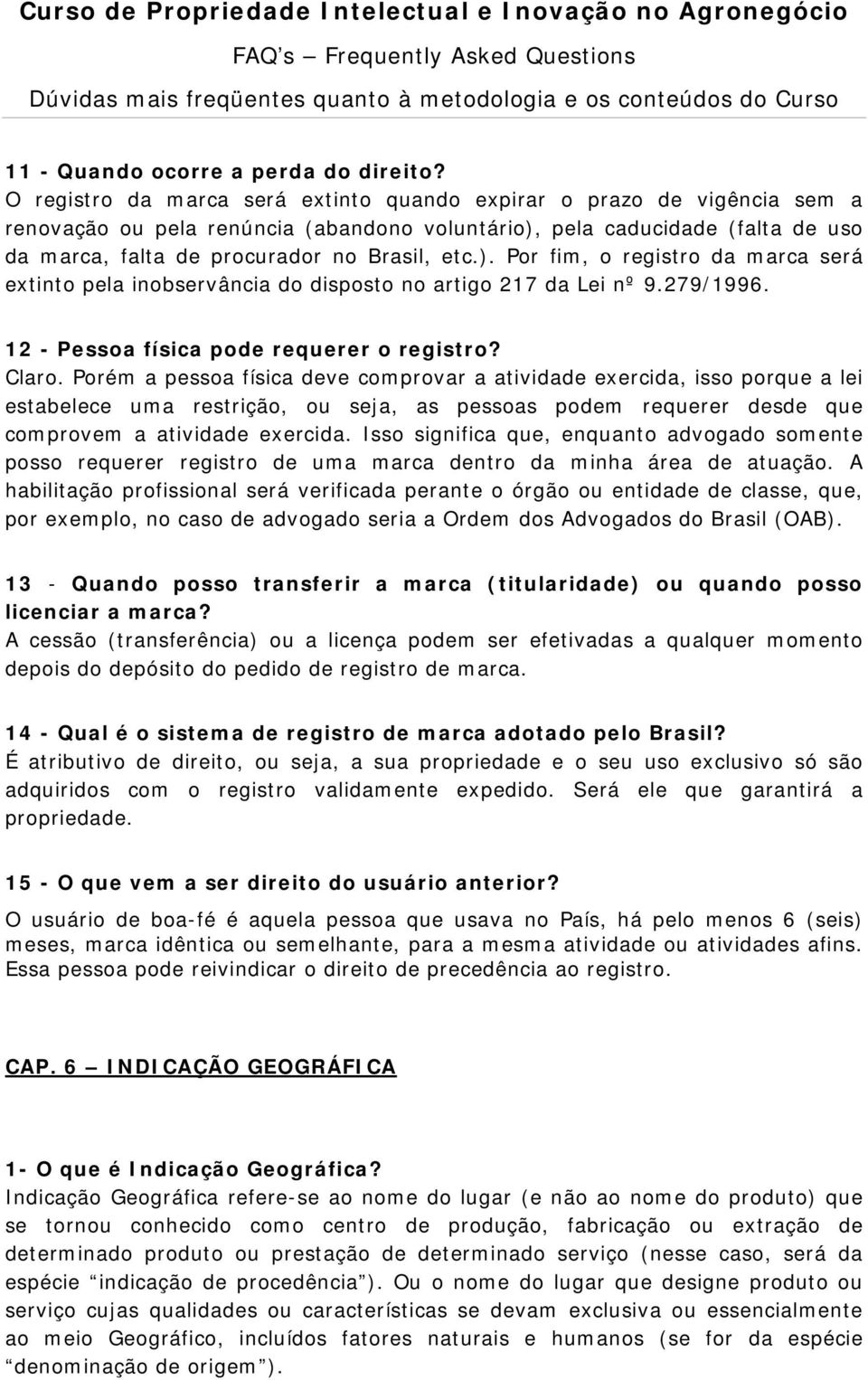 ). Por fim, o registro da marca será extinto pela inobservância do disposto no artigo 217 da Lei nº 9.279/1996. 12 - Pessoa física pode requerer o registro? Claro.