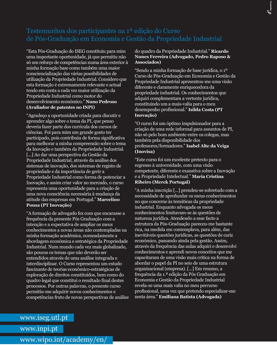 Considero que esta formação é extremamente relevante e actual tendo em conta a cada vez maior utilização da Propriedade Industrial como motor do desenvolvimento económico.