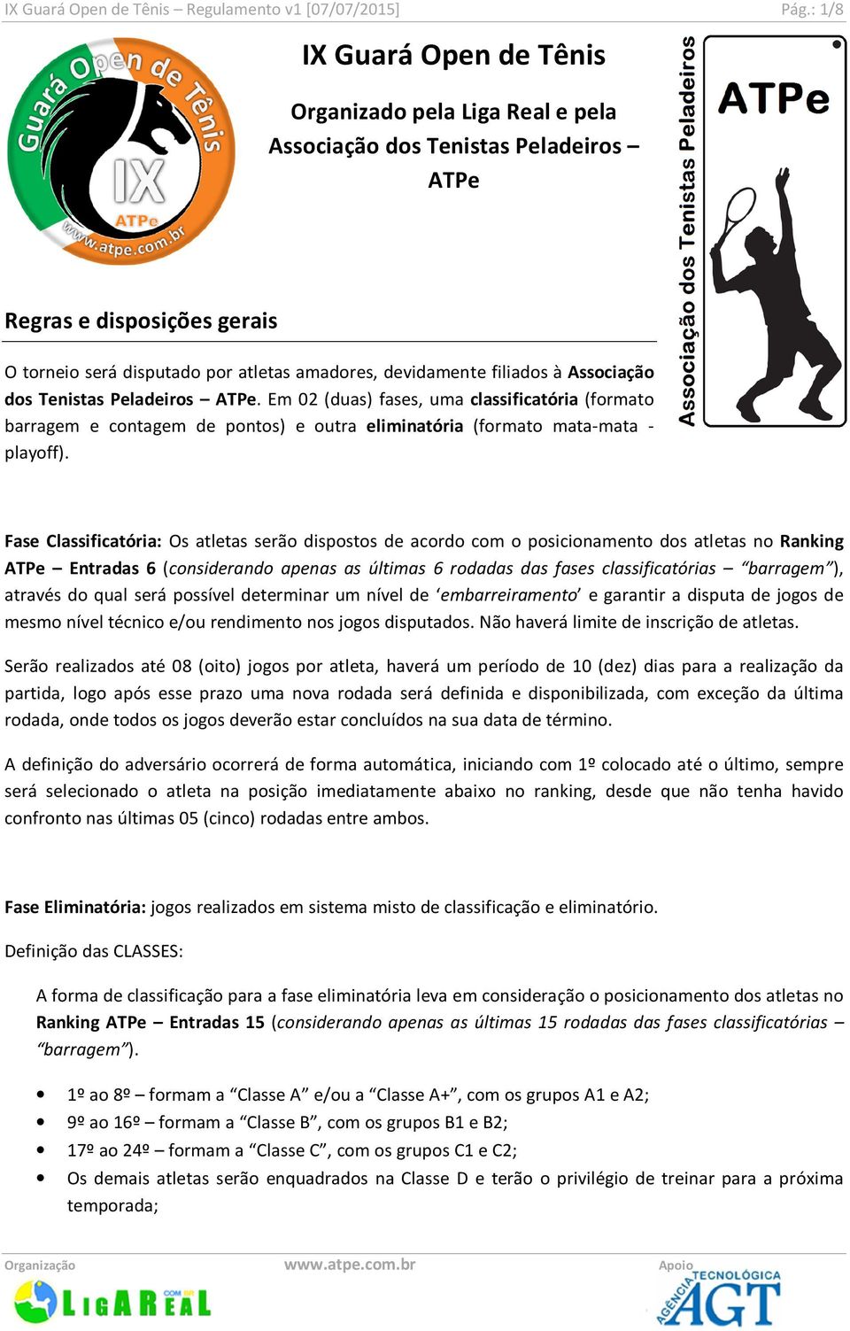 Associação dos Tenistas Peladeiros ATPe. Em 02 (duas) fases, uma classificatória (formato barragem e contagem de pontos) e outra eliminatória (formato mata-mata - playoff).