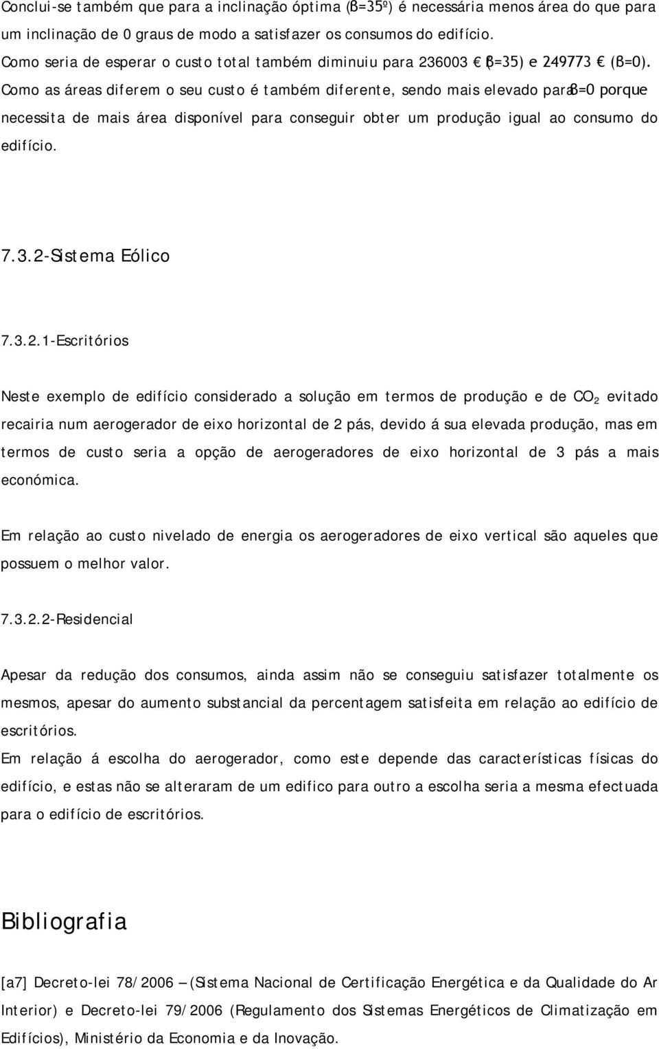 Como as áreas diferem o seu custo é também diferente, sendo mais elevado para β=0 porque necessita de mais área disponível para conseguir obter um produção igual ao consumo do edifício. 7.3.