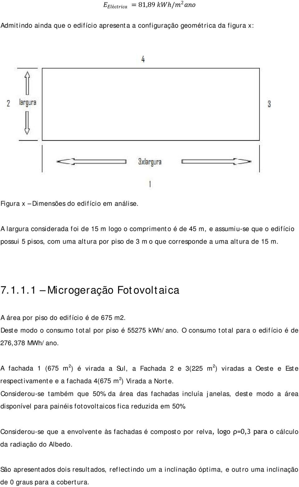 Deste modo o consumo total por piso é 55275 kwh/ano. O consumo total para o edifício é de 276,378 MWh/ano.