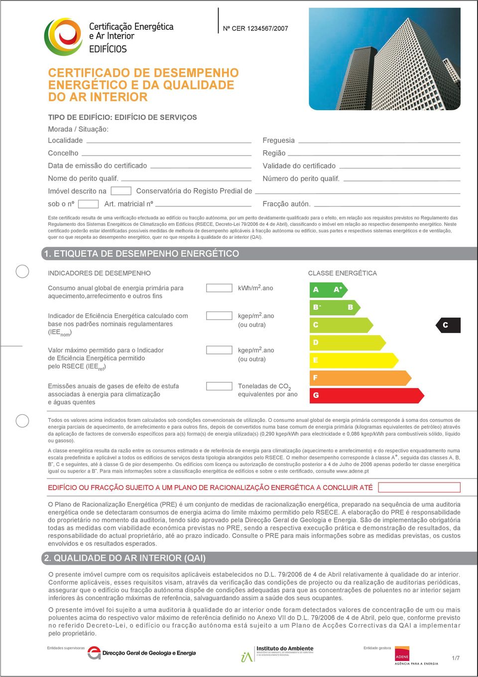 Este certificado resulta de uma verificação efectuada ao edifício ou fracção autónoma, por um perito devidamente qualificado para o efeito, em relação aos requisitos previstos no Regulamento das