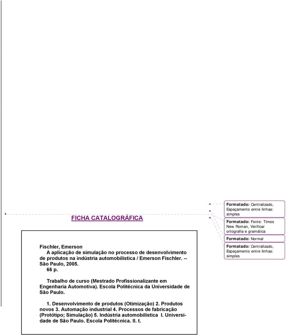 entre linhas: simples Trabalho de curso (Mestrado Profissionalizante em Engenharia Automotiva). Escola Politécnica da Universidade de São Paulo. 1.