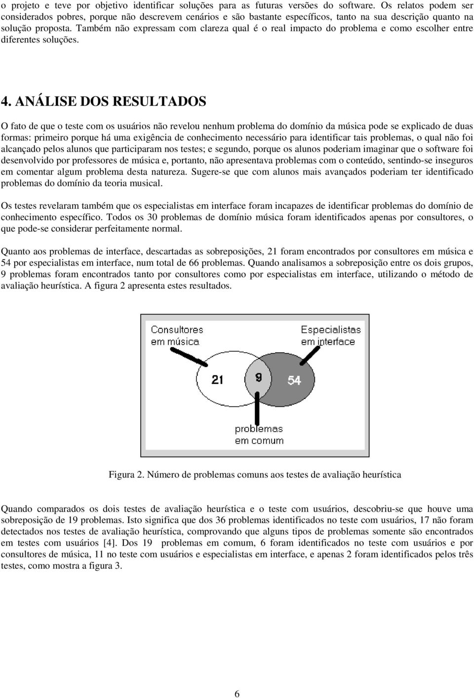 Também não expressam com clareza qual é o real impacto do problema e como escolher entre diferentes soluções. 4.