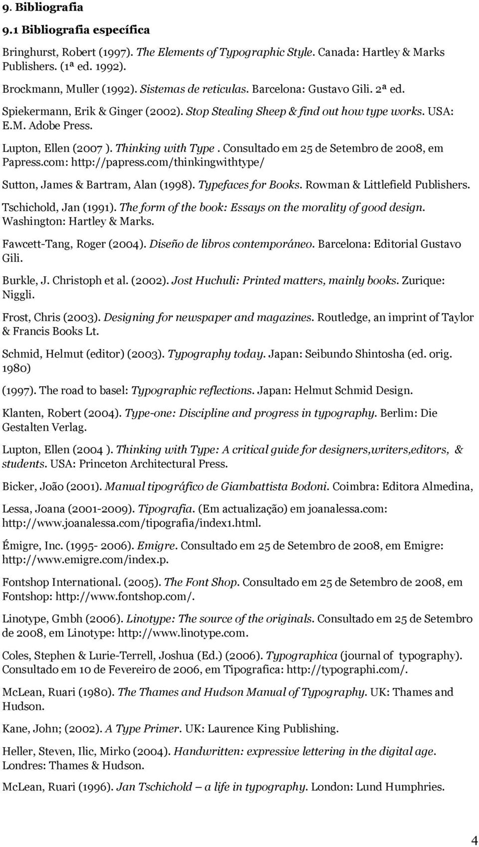 Thinking with Type. Consultado em 25 de Setembro de 2008, em Papress.com: http://papress.com/thinkingwithtype/ Sutton, James & Bartram, Alan (1998). Typefaces for Books.