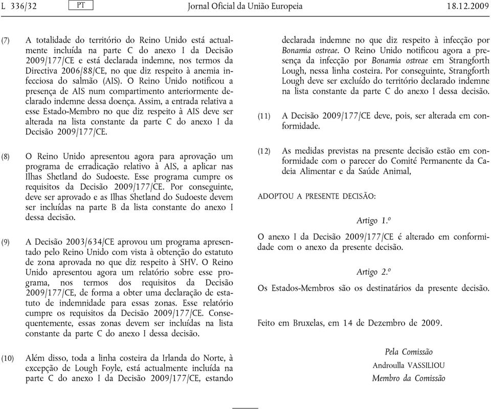 respeito à anemia infecciosa do salmão (AIS). O Reino Unido notificou a presença de AIS num compartimento anteriormente declarado indemne dessa doença.