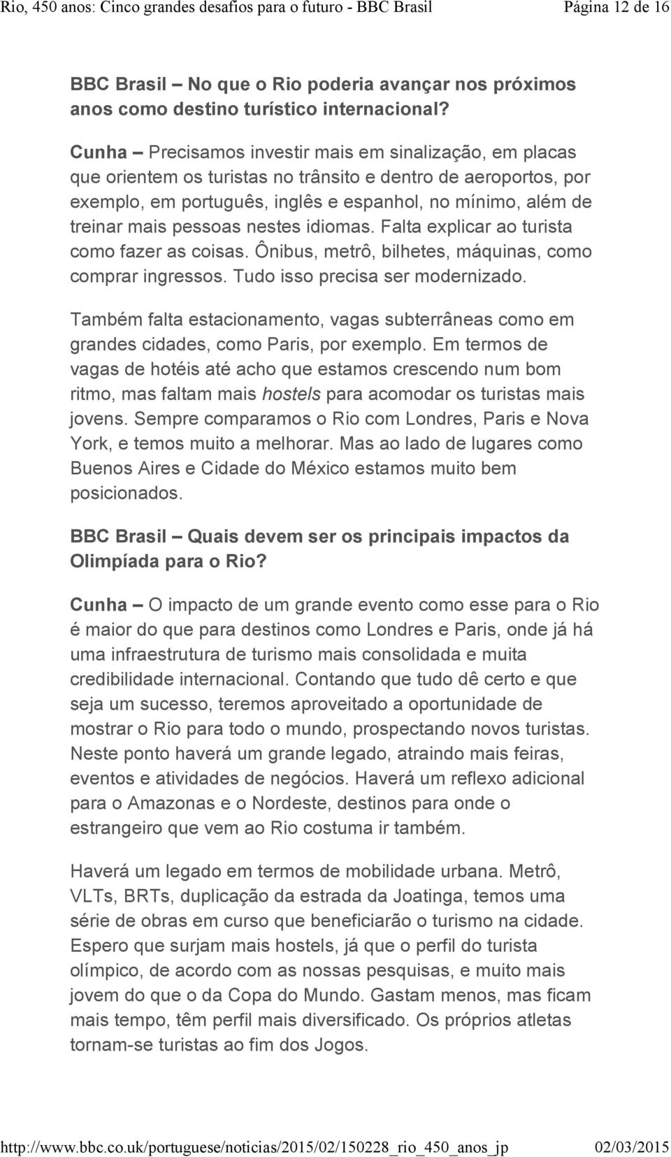 pessoas nestes idiomas. Falta explicar ao turista como fazer as coisas. Ônibus, metrô, bilhetes, máquinas, como comprar ingressos. Tudo isso precisa ser modernizado.