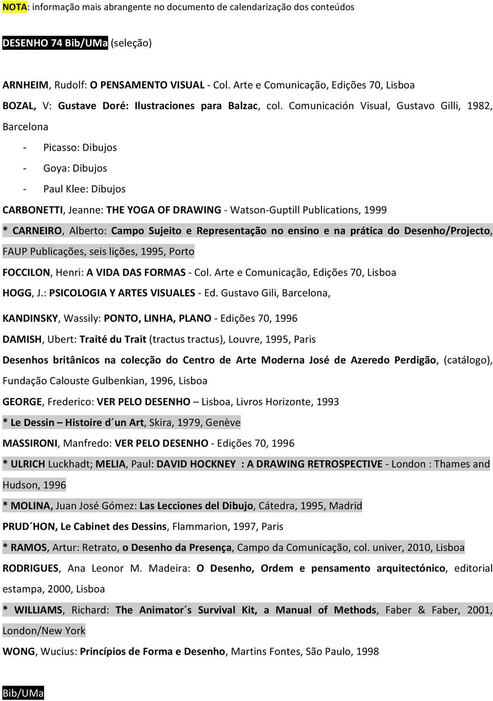 Comunicación Visual, Gustavo Gilli, 1982, Barcelona Picasso:Dibujos Goya:Dibujos PaulKlee:Dibujos CARBONETTI,Jeanne:THEYOGAOFDRAWING Watson GuptillPublications,1999 * CARNEIRO, Alberto: Campo Sujeito
