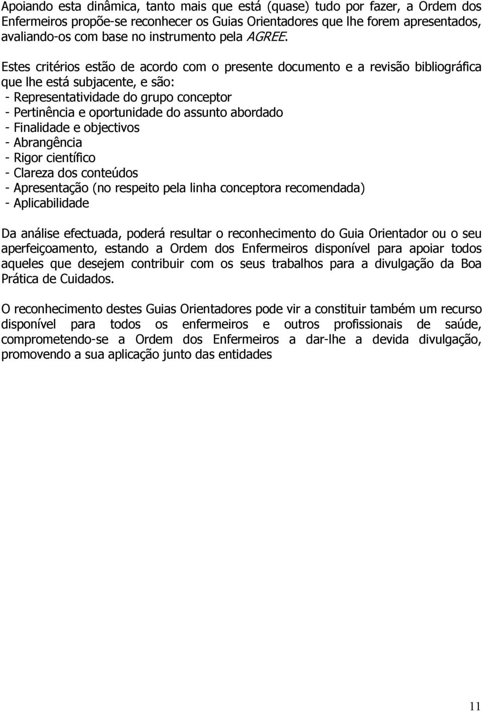 Estes critérios estão de acordo com o presente documento e a revisão bibliográfica que lhe está subjacente, e são: - Representatividade do grupo conceptor - Pertinência e oportunidade do assunto