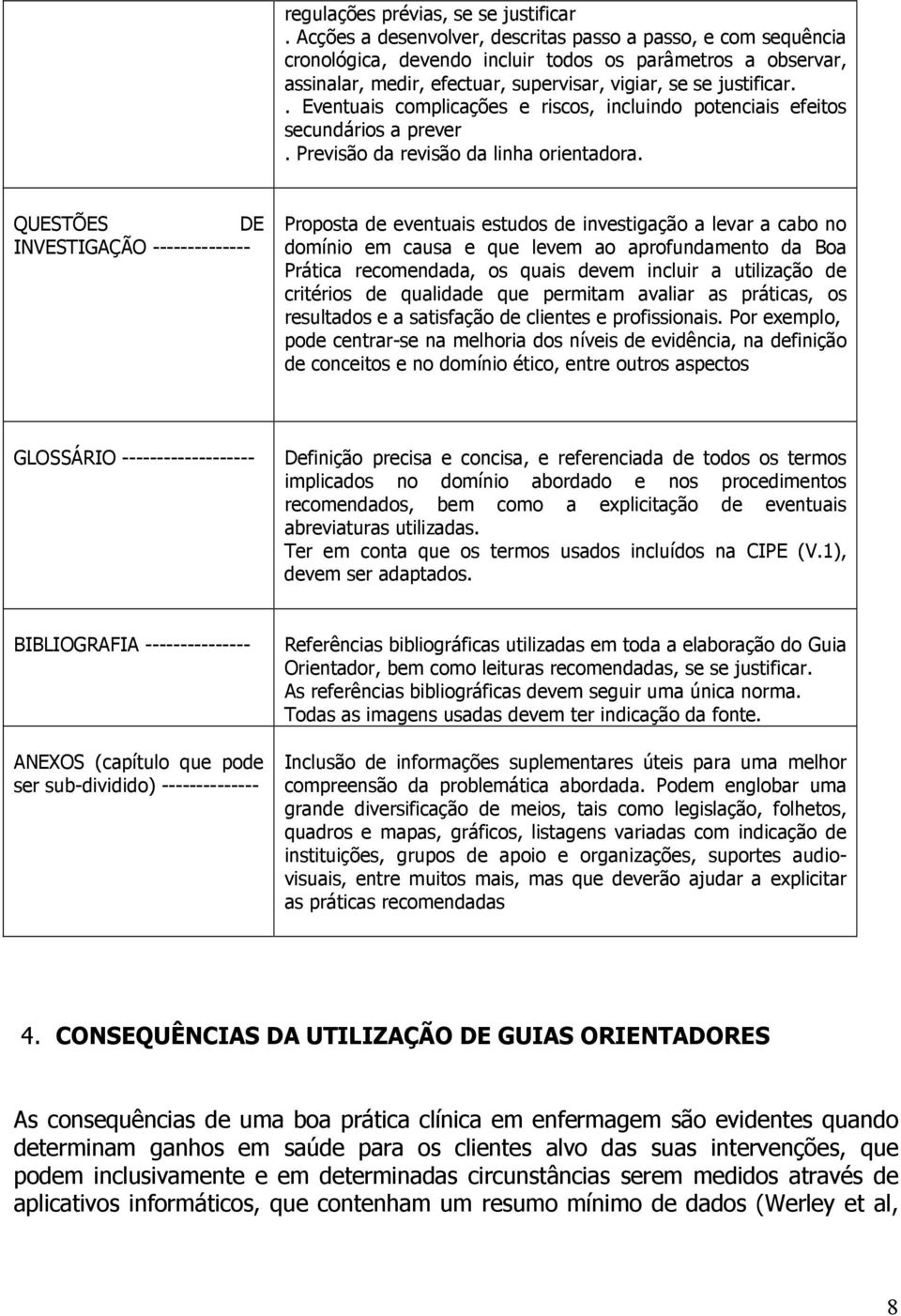 . Eventuais complicações e riscos, incluindo potenciais efeitos secundários a prever. Previsão da revisão da linha orientadora.