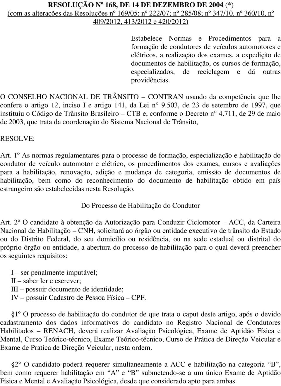 reciclagem e dá outras providências. O CONSELHO NACIONAL DE TRÂNSITO CONTRAN usando da competência que lhe confere o artigo 12, inciso I e artigo 141, da Lei n 9.