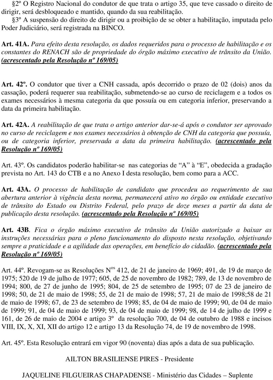 Para efeito desta resolução, os dados requeridos para o processo de habilitação e os constantes do RENACH são de propriedade do órgão máximo executivo de trânsito da União.