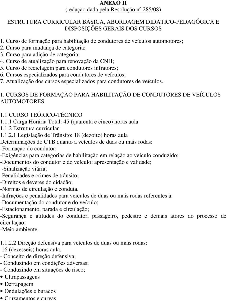 Curso de reciclagem para condutores infratores; 6. Cursos especializados para condutores de veículos; 7. Atualização dos cursos especializados para condutores de veículos. 1.