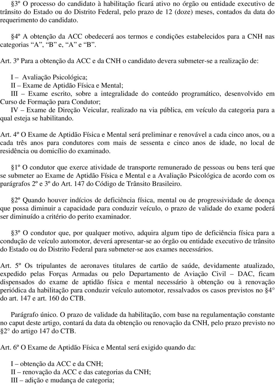 3º Para a obtenção da ACC e da CNH o candidato devera submeter-se a realização de: I Avaliação Psicológica; II Exame de Aptidão Física e Mental; III Exame escrito, sobre a integralidade do conteúdo