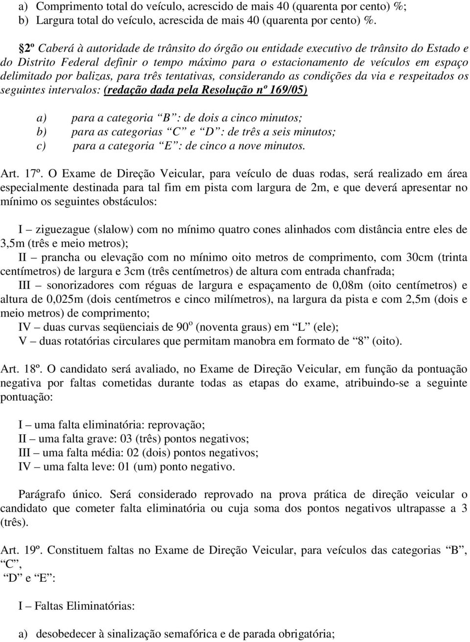 balizas, para três tentativas, considerando as condições da via e respeitados os seguintes intervalos: (redação dada pela Resolução nº 169/05) a) para a categoria B : de dois a cinco minutos; b) para