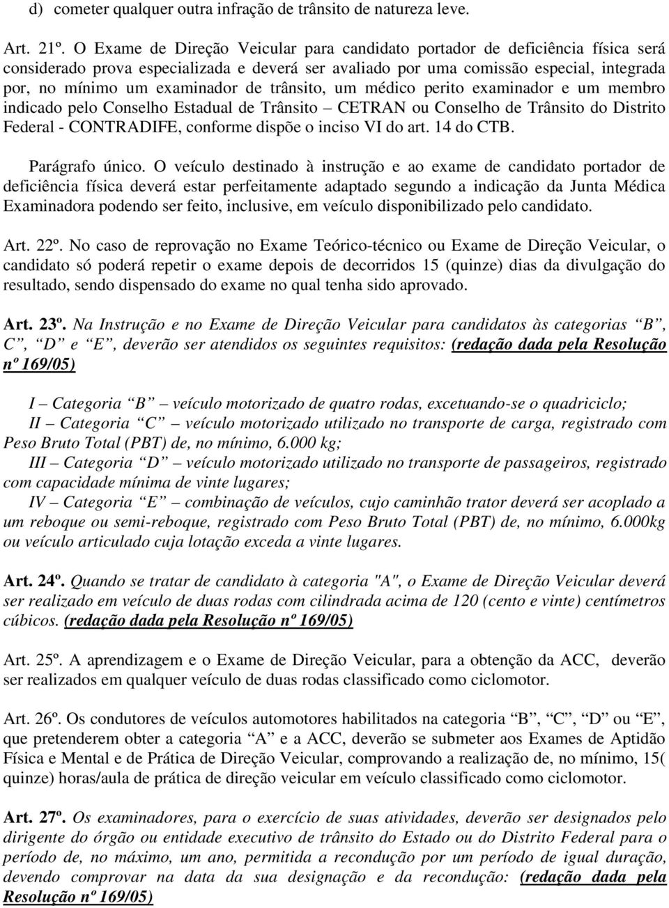 de trânsito, um médico perito examinador e um membro indicado pelo Conselho Estadual de Trânsito CETRAN ou Conselho de Trânsito do Distrito Federal - CONTRADIFE, conforme dispõe o inciso VI do art.