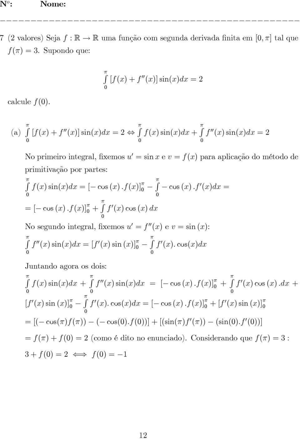 = [ cos (x) :f(x)] + f (x) cos (x) dx cos (x) :f (x)dx = No segundo integral, xemos u = f (x) e v = sin (x): f (x) sin(x)dx = [f (x) sin (x)] f (x): cos(x)dx Juntando agora os dois: f(x) sin(x)dx + f