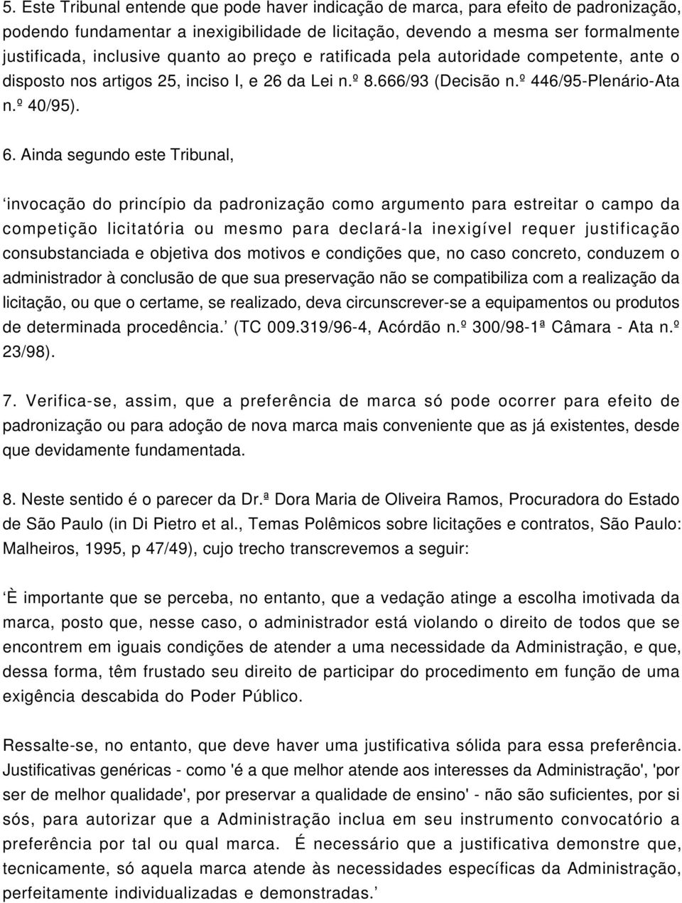 Ainda segundo este Tribunal, invocação do princípio da padronização como argumento para estreitar o campo da competição licitatória ou mesmo para declará-la inexigível requer justificação