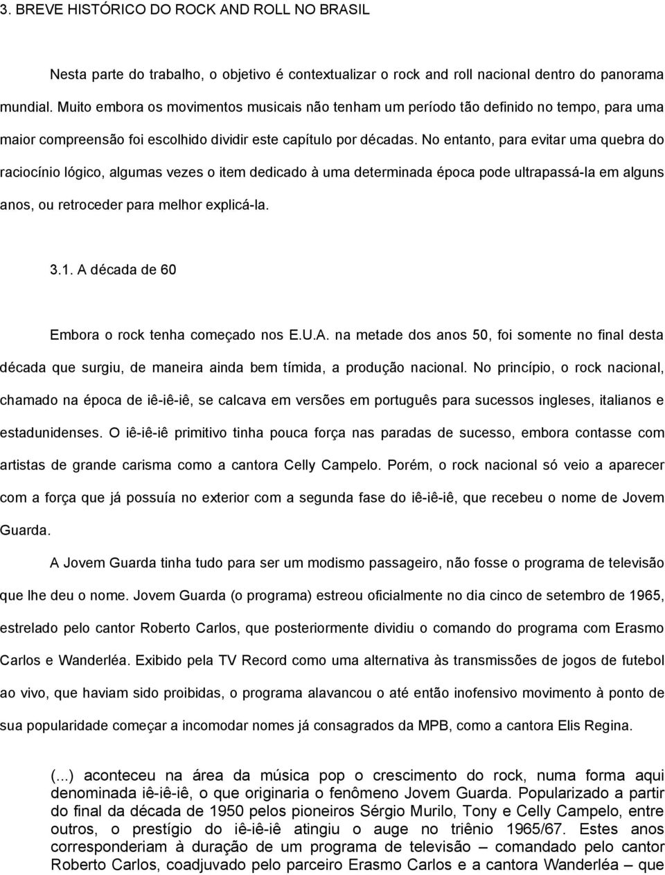 No entanto, para evitar uma quebra do raciocínio lógico, algumas vezes o item dedicado à uma determinada época pode ultrapassá-la em alguns anos, ou retroceder para melhor explicá-la. 3.1.