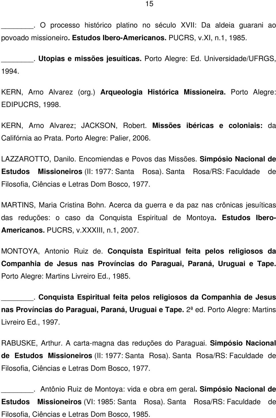 Missões ibéricas e coloniais: da Califórnia ao Prata. Porto Alegre: Palier, 2006. LAZZAROTTO, Danilo. Encomiendas e Povos das Missões. Simpósio Nacional de Estudos Missioneiros (II: 1977: Santa Rosa).