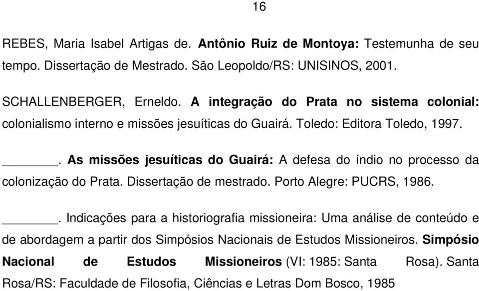 . As missões jesuíticas do Guairá: A defesa do índio no processo da colonização do Prata. Dissertação de mestrado. Porto Alegre: PUCRS, 1986.