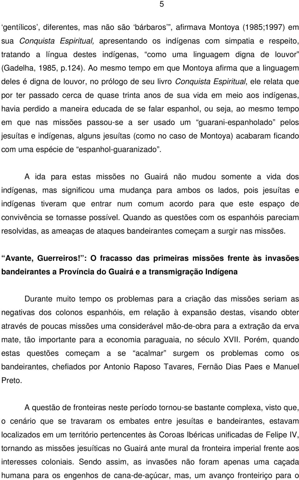 Ao mesmo tempo em que Montoya afirma que a linguagem deles é digna de louvor, no prólogo de seu livro Conquista Espiritual, ele relata que por ter passado cerca de quase trinta anos de sua vida em