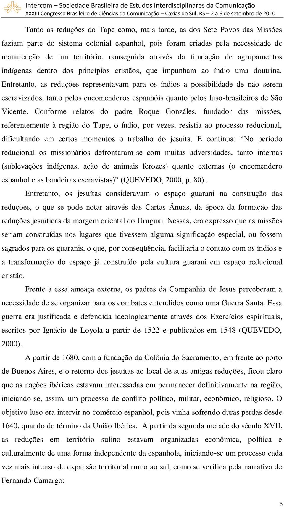 Entretanto, as reduções representavam para os índios a possibilidade de não serem escravizados, tanto pelos encomenderos espanhóis quanto pelos luso-brasileiros de São Vicente.