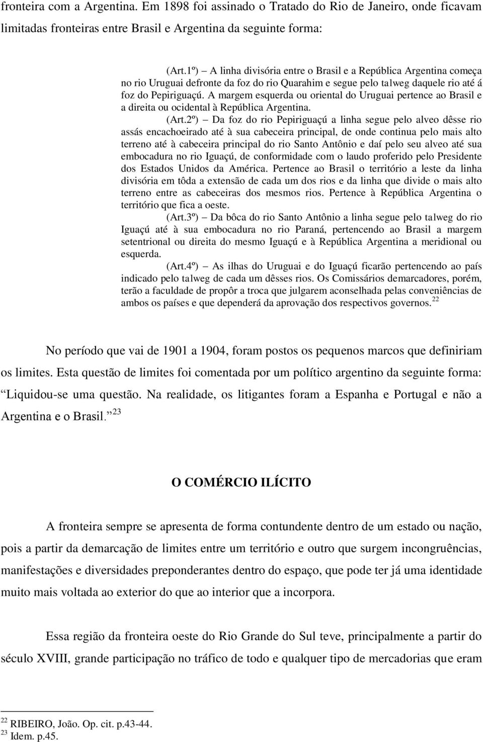 A margem esquerda ou oriental do Uruguai pertence ao Brasil e a direita ou ocidental à República Argentina. (Art.